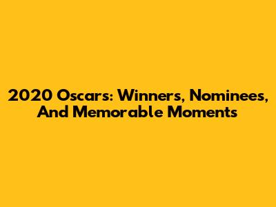 2020 Oscars: Winners, Nominees, And Memorable Moments
