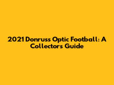 2021 Donruss Optic Football: A Collector's Guide