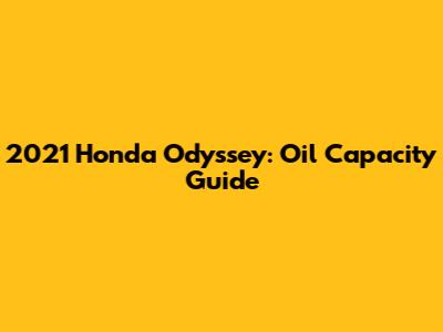 2021 Honda Odyssey: Oil Capacity Guide