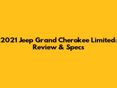 2021 Jeep Grand Cherokee Limited: Review & Specs