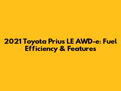 2021 Toyota Prius LE AWD-e: Fuel Efficiency & Features