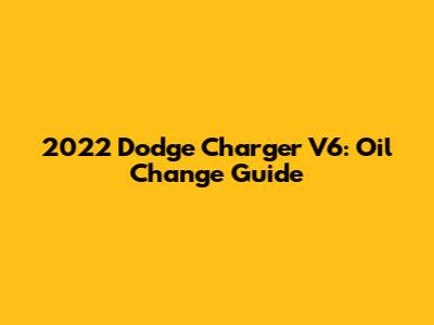 2022 Dodge Charger V6: Oil Change Guide