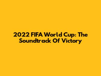2022 FIFA World Cup: The Soundtrack Of Victory
