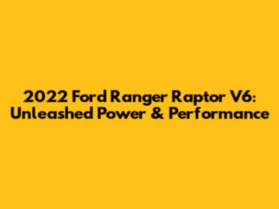 2022 Ford Ranger Raptor V6: Unleashed Power & Performance