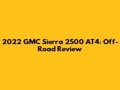 2022 GMC Sierra 2500 AT4: Off-Road Review