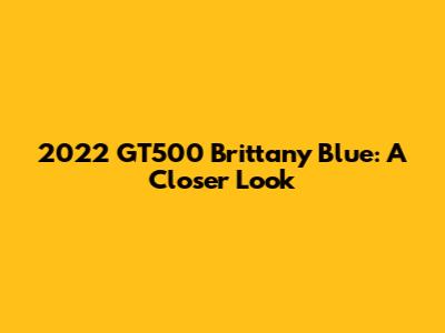 2022 GT500 Brittany Blue: A Closer Look