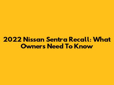 2022 Nissan Sentra Recall: What Owners Need To Know