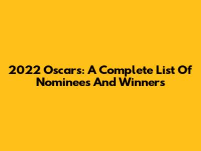 2022 Oscars: A Complete List Of Nominees And Winners