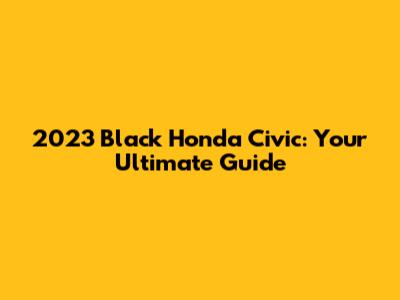 2023 Black Honda Civic: Your Ultimate Guide