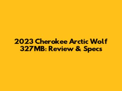 2023 Cherokee Arctic Wolf 327MB: Review & Specs