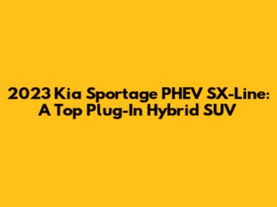 2023 Kia Sportage PHEV SX-Line: A Top Plug-In Hybrid SUV