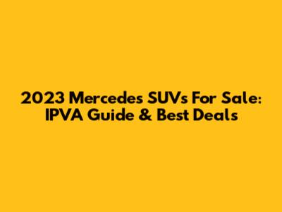 2023 Mercedes SUVs For Sale: IPVA Guide & Best Deals