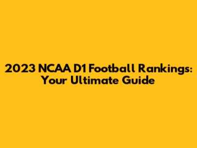 2023 NCAA D1 Football Rankings: Your Ultimate Guide
