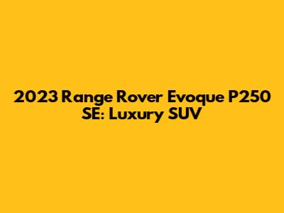 2023 Range Rover Evoque P250 SE: Luxury SUV