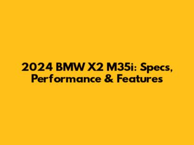 2024 BMW X2 M35i: Specs, Performance & Features