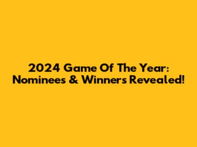 2024 Game Of The Year: Nominees & Winners Revealed!