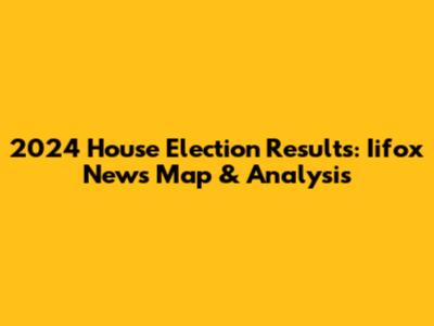 2024 House Election Results: Iifox News Map & Analysis