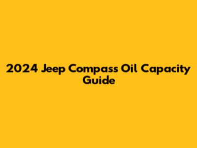 2024 Jeep Compass Oil Capacity Guide
