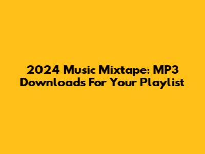 2024 Music Mixtape: MP3 Downloads For Your Playlist