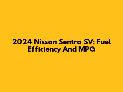 2024 Nissan Sentra SV: Fuel Efficiency And MPG