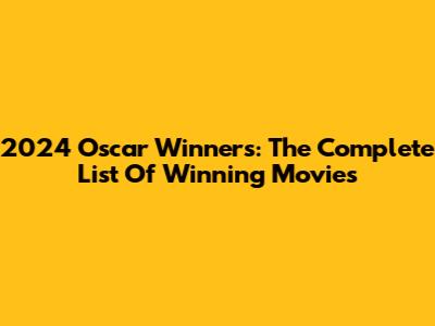 2024 Oscar Winners: The Complete List Of Winning Movies