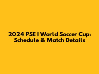2024 PSE I World Soccer Cup: Schedule & Match Details