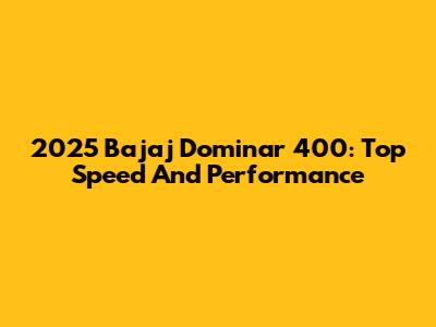 2025 Bajaj Dominar 400: Top Speed And Performance