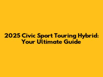 2025 Civic Sport Touring Hybrid: Your Ultimate Guide