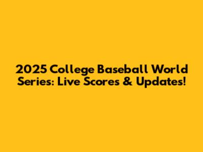 2025 College Baseball World Series: Live Scores & Updates!