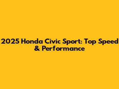 2025 Honda Civic Sport: Top Speed & Performance