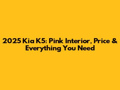 2025 Kia K5: Pink Interior, Price & Everything You Need