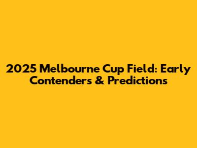 2025 Melbourne Cup Field: Early Contenders & Predictions
