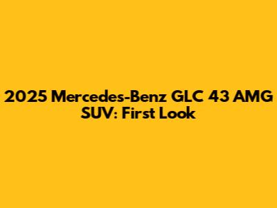 2025 Mercedes-Benz GLC 43 AMG SUV: First Look