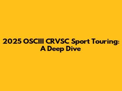 2025 OSCIII CRVSC Sport Touring: A Deep Dive