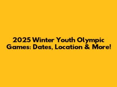 2025 Winter Youth Olympic Games: Dates, Location & More!