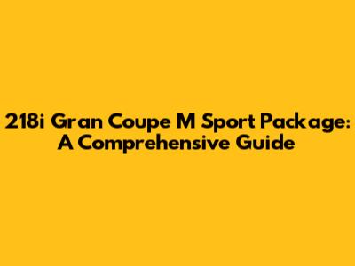218i Gran Coupe M Sport Package: A Comprehensive Guide