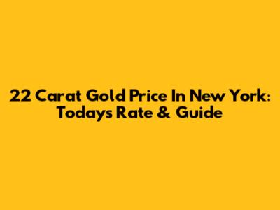 22 Carat Gold Price In New York: Today's Rate & Guide