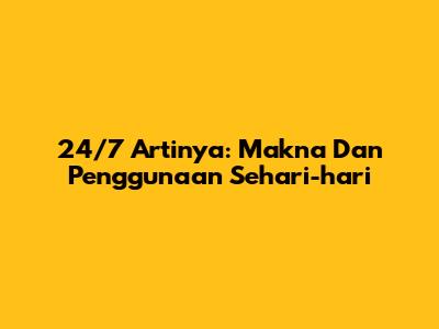 24/7 Artinya: Makna Dan Penggunaan Sehari-hari