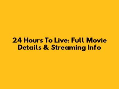 24 Hours To Live: Full Movie Details & Streaming Info