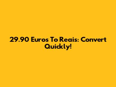 29.90 Euros To Reais: Convert Quickly!