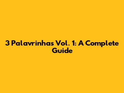 3 Palavrinhas Vol. 1: A Complete Guide