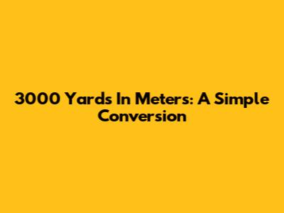 3000 Yards In Meters: A Simple Conversion