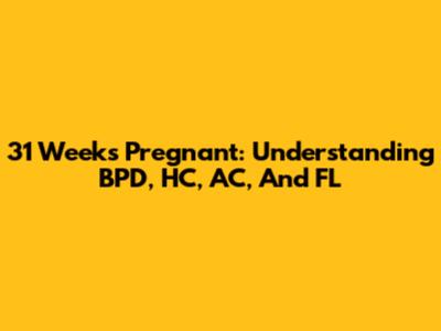 31 Weeks Pregnant: Understanding BPD, HC, AC, And FL