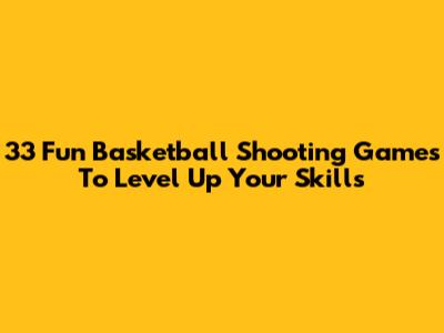 33 Fun Basketball Shooting Games To Level Up Your Skills