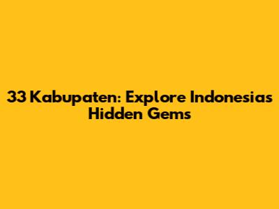 33 Kabupaten: Explore Indonesia's Hidden Gems