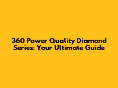 360 Power Quality Diamond Series: Your Ultimate Guide
