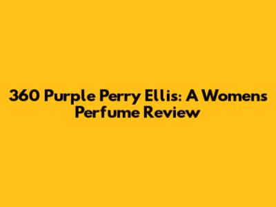 360 Purple Perry Ellis: A Women's Perfume Review