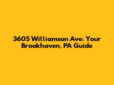 3605 Williamson Ave: Your Brookhaven, PA Guide