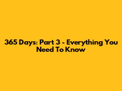365 Days: Part 3 - Everything You Need To Know