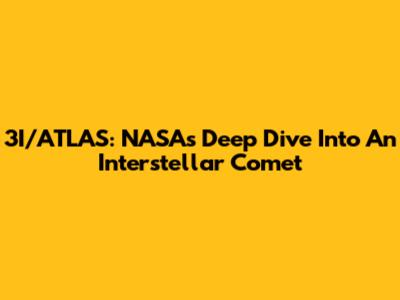 3I/ATLAS: NASA's Deep Dive Into An Interstellar Comet